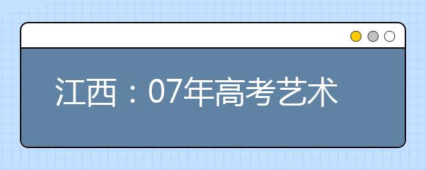 江西：07年高考艺术、体育类合格证、合格线划定