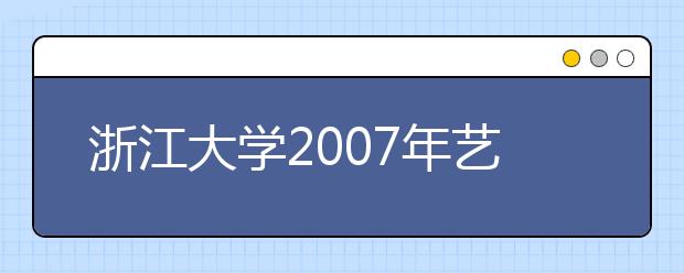 浙江大学2007年艺考新增“风景园林”方向