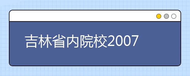 吉林省内院校2007年艺术招生专业考试时间表 