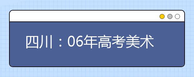 四川：06年高考美术专业成绩4月查询