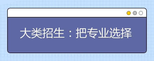 大类招生：把专业选择权教给学生