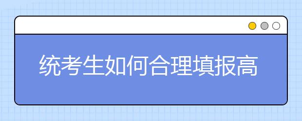 统考生如何合理填报高职志愿