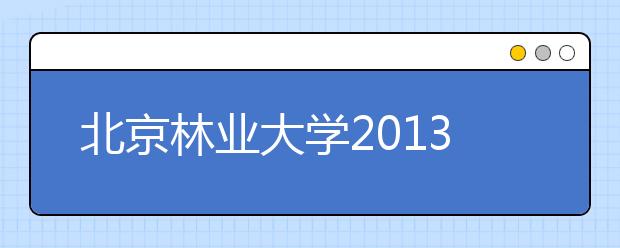 北京林业大学2013年保送生拟录取名单