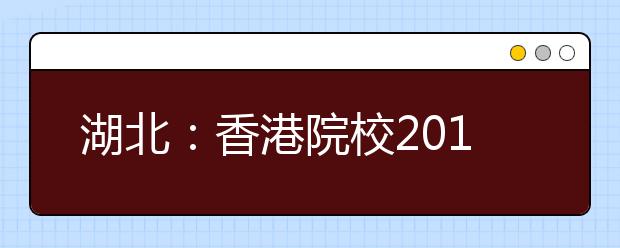 湖北：香港院校2017年招收内地本科生报名时间及联系方式