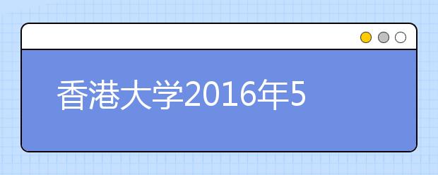 香港大学2016年5月内地本科生入学宣讲会