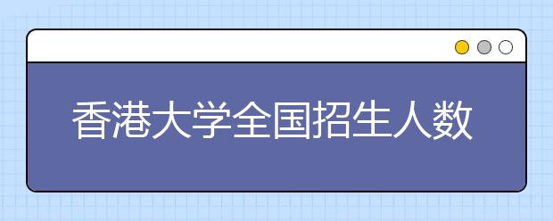 香港大学全国招生人数减少 学费上涨2万港币