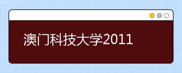 <a target="_blank" href="/xuexiao1988/" title="澳门科技大学">澳门科技大学</a>2011/2012学年度艺术设计专业招生简章