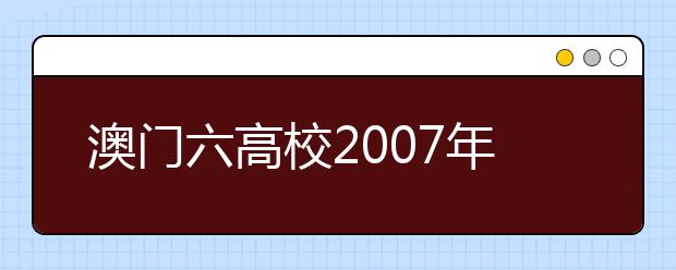 澳门六高校2007年计划在内地招生2500人