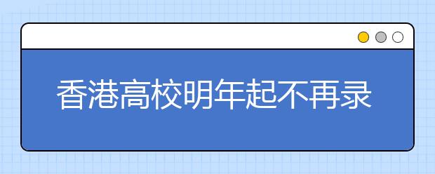香港高校明年起不再录取内地保送生