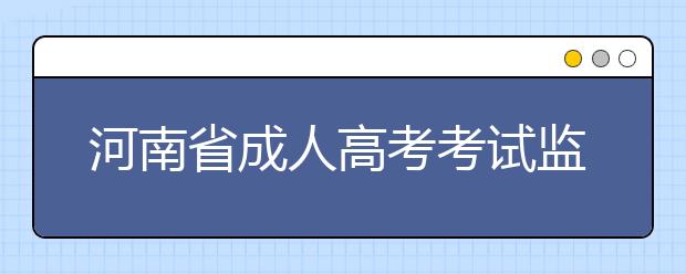 河南省成人高考考试监考员职责