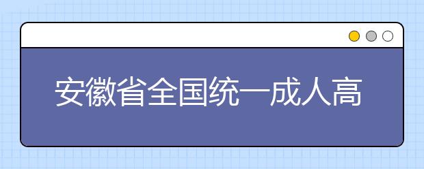 安徽省全国统一成人高考录取及投档照顾政策