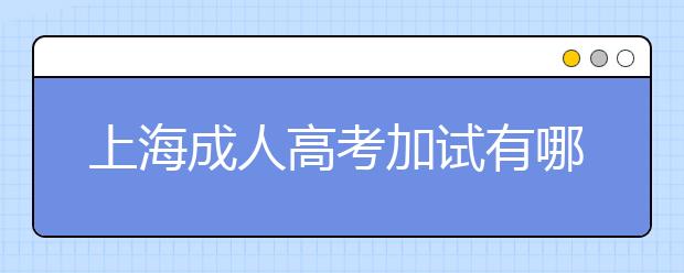 上海成人高考加试有哪些注意事项
