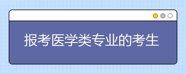 报考医学类专业的考生有什么资格审核要求吗？