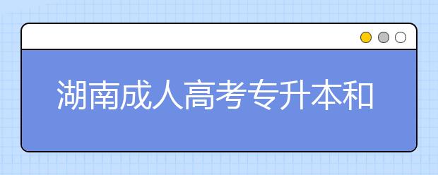 湖南成人高考专升本和统招专升本的区别是什么