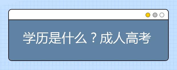 学历是什么？成人高考时第几学历？