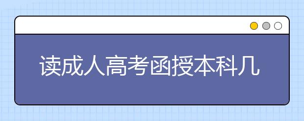 读成人高考函授本科几年才能毕业?