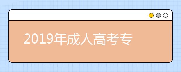 2019年成人高考专升本报考条件是什么？可以跨专业报考吗?