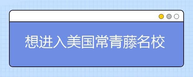 想进入美国常青藤名校要求高吗？