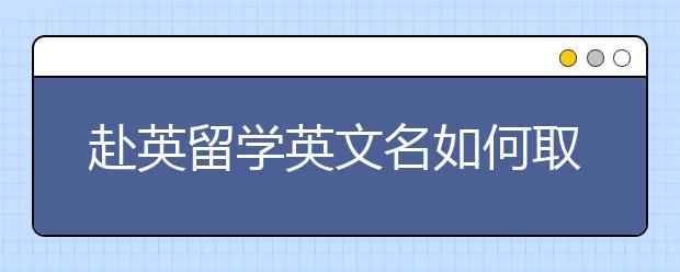赴英留学英文名如何取