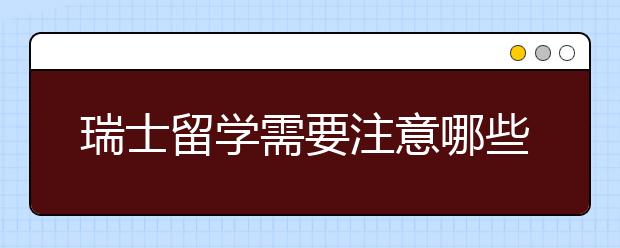 瑞士留学需要注意哪些事项