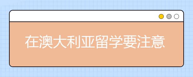 在澳大利亚留学要注意哪些安全方面的事情