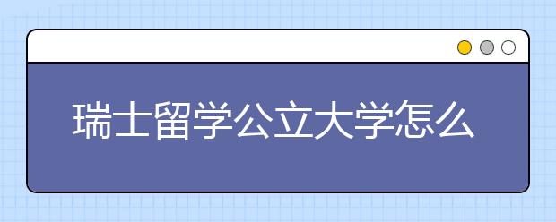 瑞士留学公立大学怎么样？