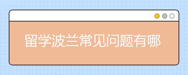 留学波兰常见问题有哪些？