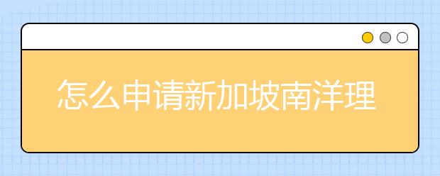 怎么申请新加坡南洋理工大学的研究生