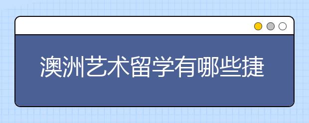 澳洲艺术留学有哪些捷径可以走