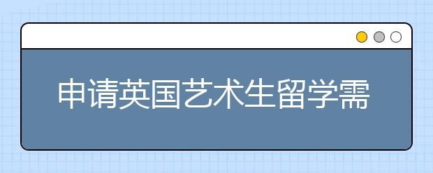 申请英国艺术生留学需要满足哪些要求