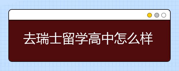 去瑞士留学高中怎么样