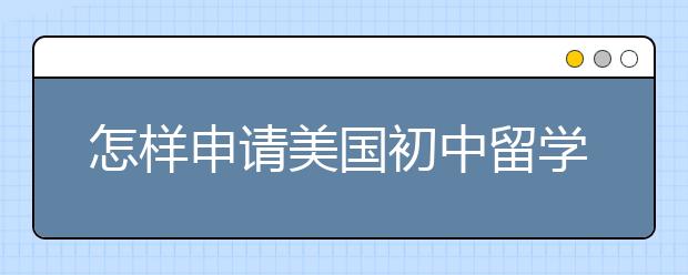 怎样申请美国初中留学
