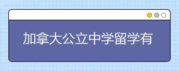 加拿大公立中学留学有哪些优势 加拿大公立中学概况