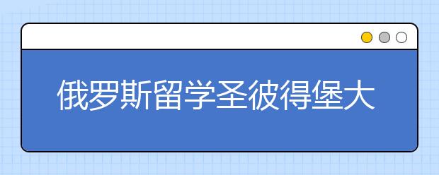 俄罗斯留学圣彼得堡大学预科有哪些课程