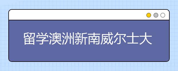 留学澳洲新南威尔士大学怎么样