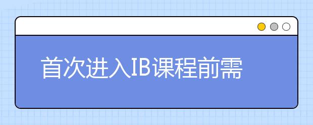 首次进入IB课程前需要考虑的三个因素