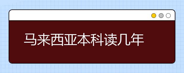 马来西亚本科读几年 申请马来西亚本科须知