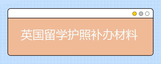 英国留学护照补办材料清单