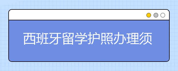 西班牙留学护照办理须知