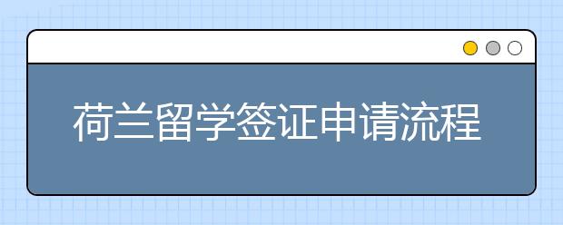 荷兰留学签证申请流程和材料清单