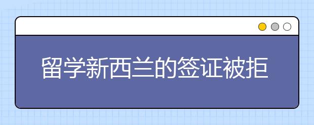 留学新西兰的签证被拒都有哪些原因