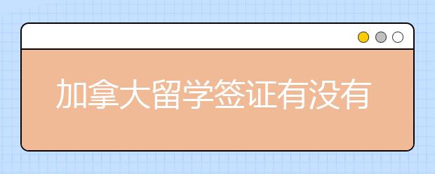 加拿大留学签证有没有有时间限制