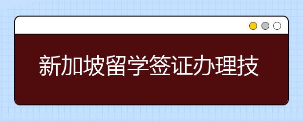 新加坡留学签证办理技巧 拒签原因分析