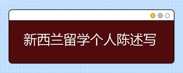 新西兰留学个人陈述写作技巧分享