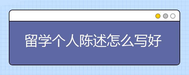 留学个人陈述怎么写好