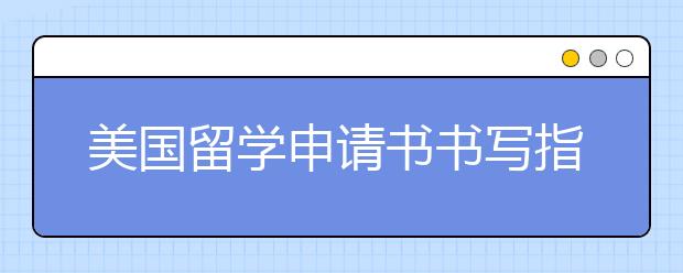 美国留学申请书书写指南