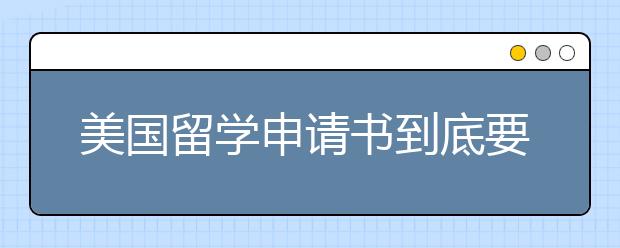 美国留学申请书到底要怎么写