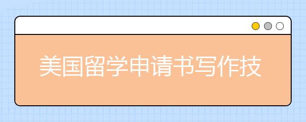 美国留学申请书写作技巧一览