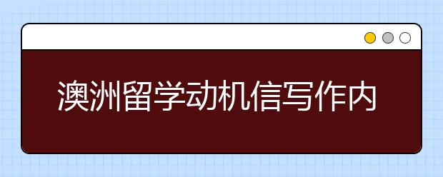 澳洲留学动机信写作内容及要求
