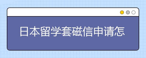 日本留学套磁信申请怎样写